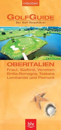 Holiday GolfGuide Oberitalien: Der Golf-Reiseführer – Friaul, Südtirol, Venetien, Piemont, Toskana, Emilia-Romagna, Lombardei Leisure & Fun