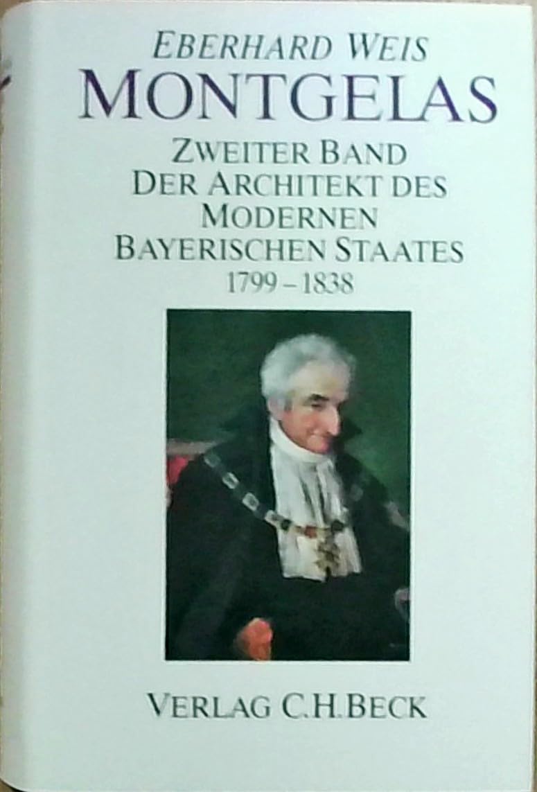 Montgelas, in 2 Bdn., Bd.2, Der Architekt des modernen bayerischen Staates 1799-1838 Politics & Society