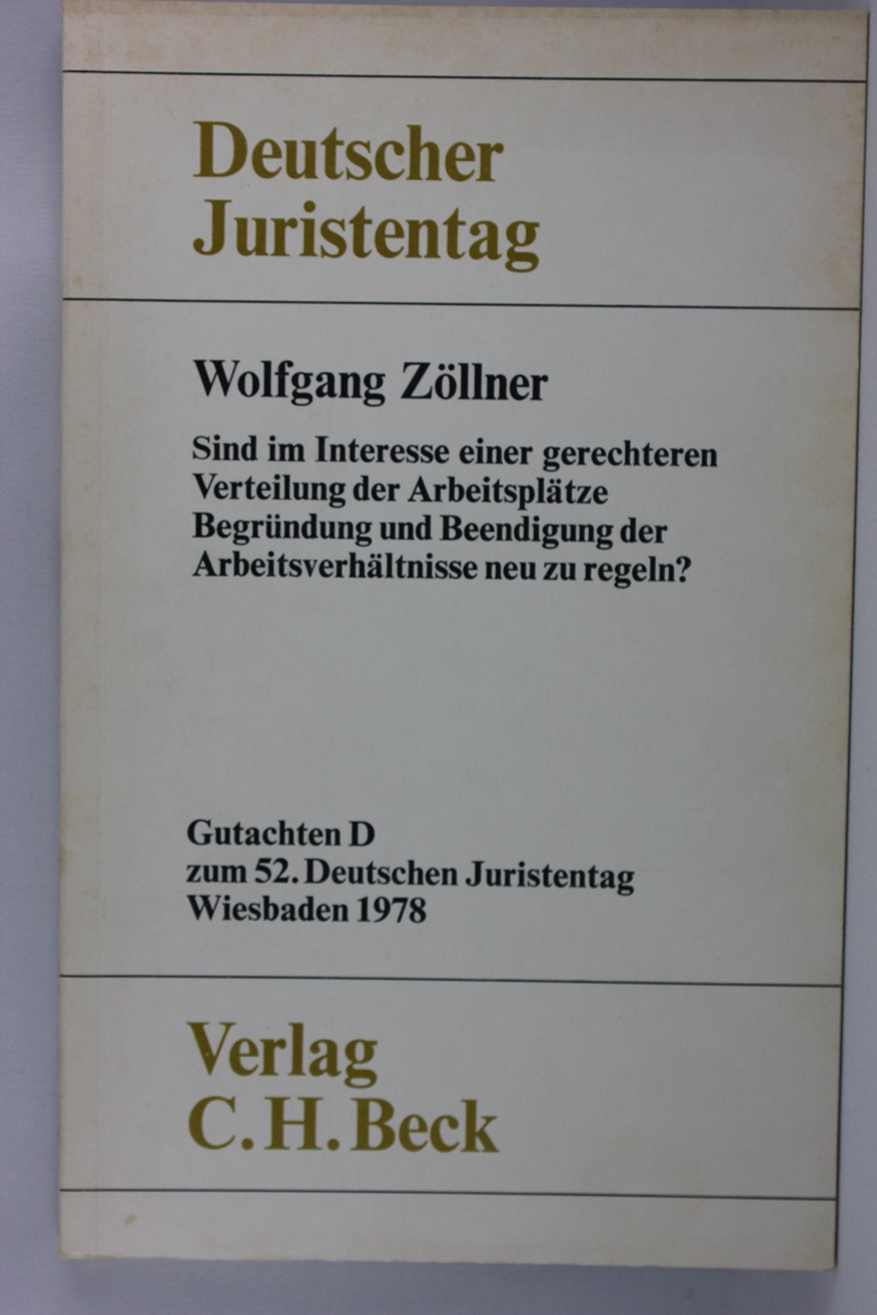 Sind im Interesse einer gerechteren Verteilung der Arbeitsplätze Begründung und Beendigung der Arbeitsverhältnisse neu zu regeln? Gutachten D zum 52. Deutschen Juristentag Wiesbaden 1978 Books