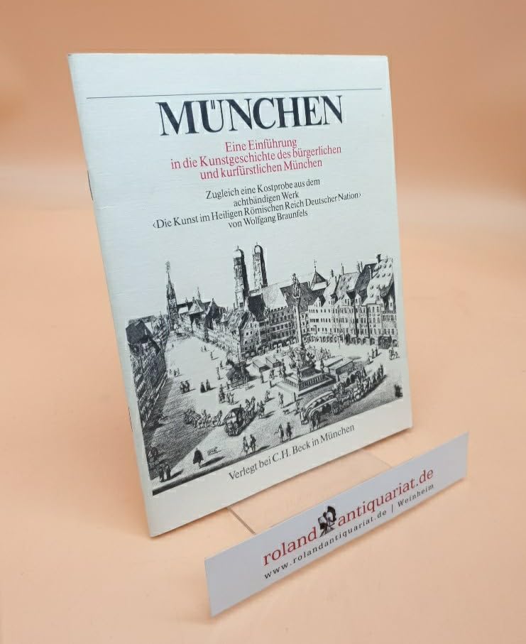 München. Eine Einführung in die Kunstgeschichte des bürgerlichen und kurfürstlichen München. Sonderdruck aus: Wolfgang Braunfels, Die Kunst im Heiligen Römischen Reich Deutscher Nation. Band I: Die weltlichen Fürstentümer. Eine Kostprobe aus dem achtbändi Books