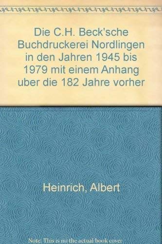 Die C.H. Beck'sche Buchdruckerei Nördlingen in den Jahren 1945 bis 1979: Mit einem Anhang über die 182 Jahre vorher Media & Communication