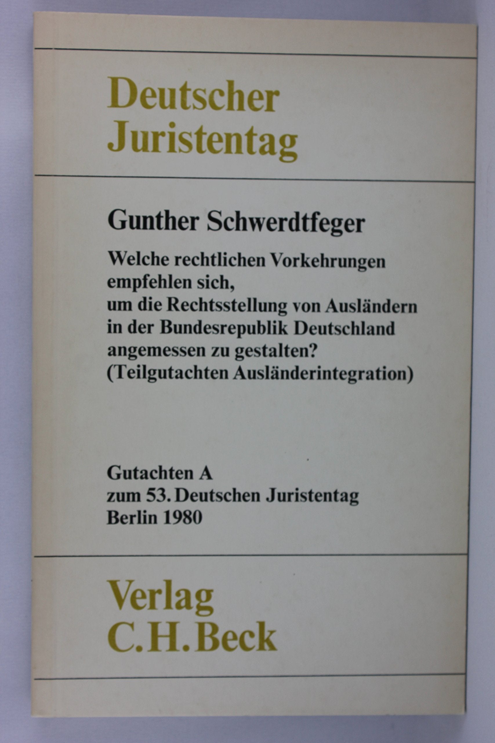 Welche rechtlichen Vorkehrungen empfehlen sich, um die Rechtsstellung von Ausländern in der Bundesrepublik Deutschland angemessen zu gestalten? (Teilgutachten Ausländerintegration) Gutachten für den 53. Deutschen Juristentag Berlin 1980 Books