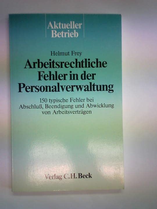 Arbeitsrechtliche Fehler in der Personalverwaltung : 150 typ. Fehler bei Abschluss, Beendigung u. Abwicklung von Arbeitsverträgen. Books