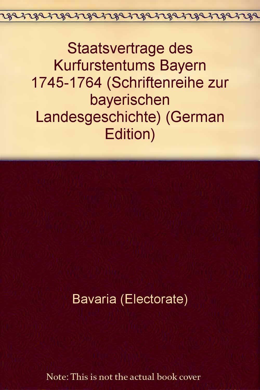 Staatsverträge des Kurfürstentums Bayern 1745-1764 (Schriftenreihe zur bayerischen Landesgeschichte) Politics & History