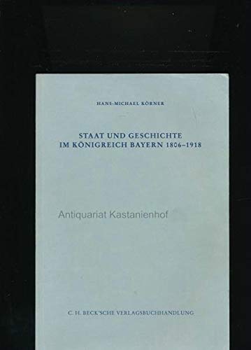 Staat und Geschichte im Königreich Bayern 1806-1918 (Schriftenreihe zur bayerischen Landesgeschichte) Politics & History