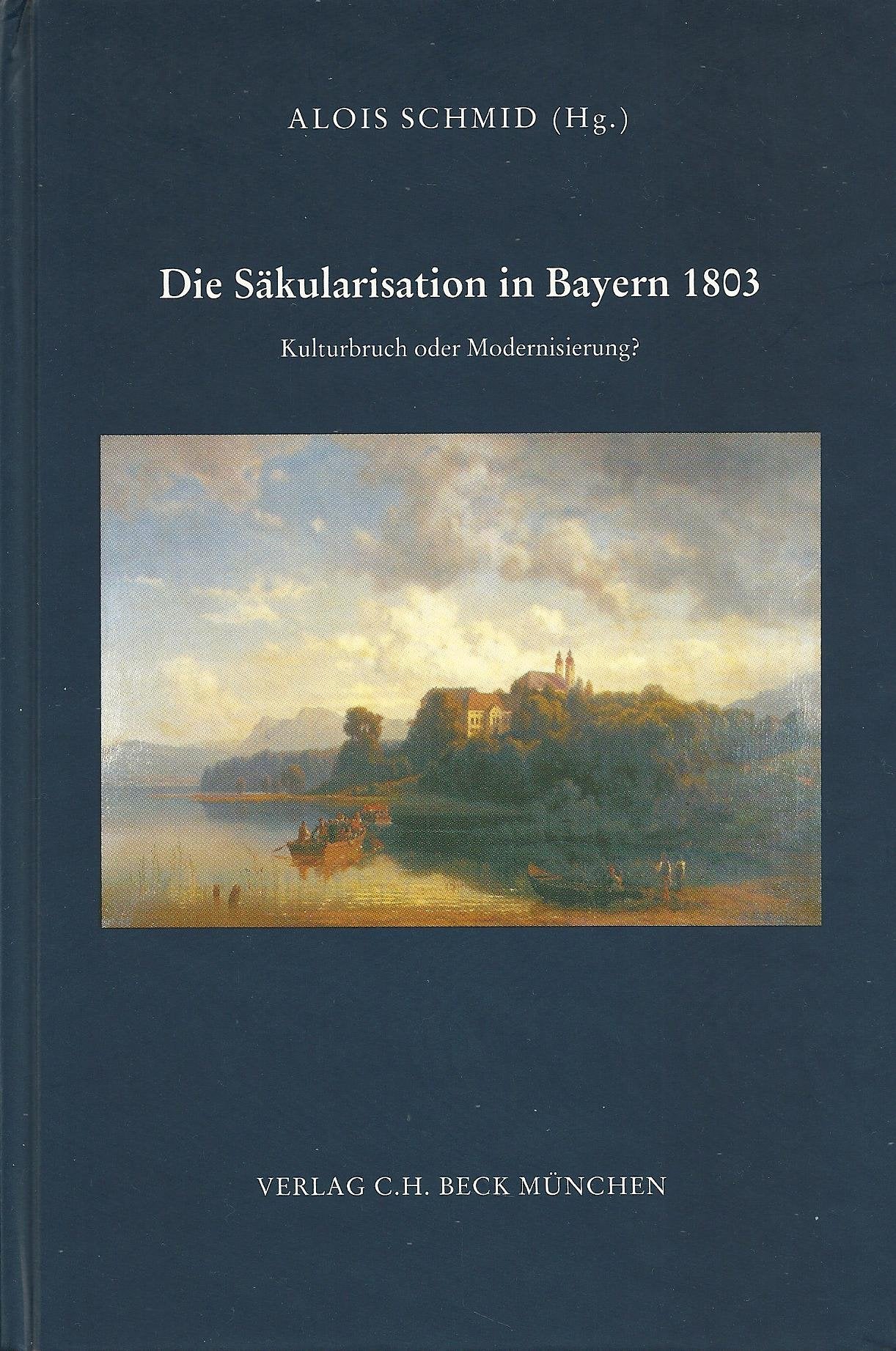 Die Säkularisation in Bayern 1803: Kulturbruch oder Modernisierung? (Zeitschrift für Bayerische Landesgeschichte: Beihefte. Reihe B) Law