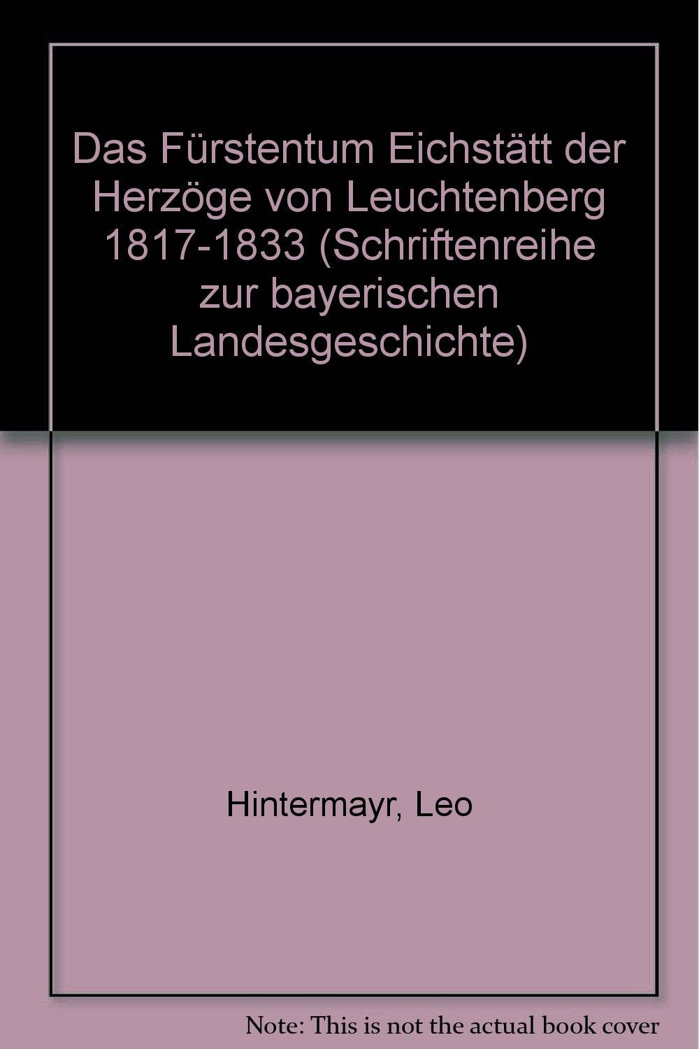 Das Fürstentum Eichstätt der Herzöge von Leuchtenberg 1817-1833 (Schriftenreihe zur bayerischen Landesgeschichte) Politics & History