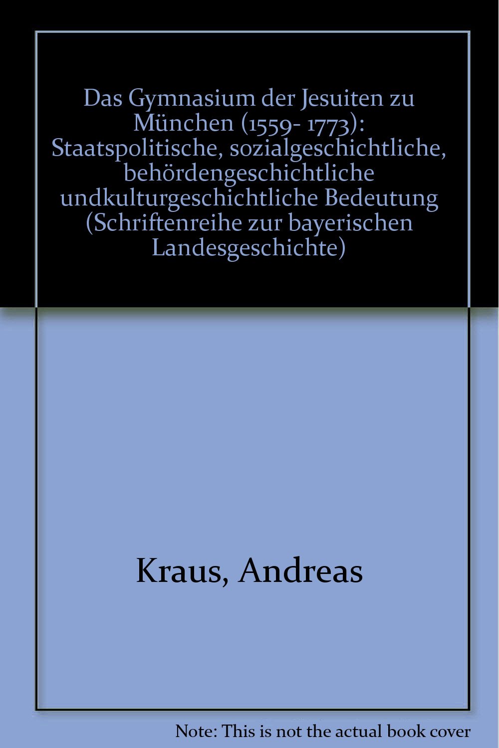 Das Gymnasium der Jesuiten zu München (1559-1773): Staatspolitische, sozialgeschichtliche, behördengeschichtliche und kulturgeschichtliche Bedeutung (Schriftenreihe zur bayerischen Landesgeschichte) Politics & History