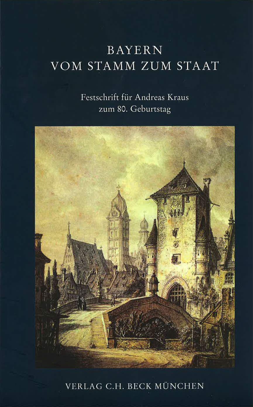 Bayern vom Stamm zum Staat: Festschrift für Andreas Kraus zum 80. Geburtstag (Schriftenreihe zur bayerischen Landesgeschichte) Politics & History