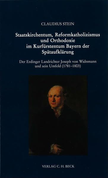 Staatskirchentum, Reformkatholizismus und Orthodoxie im Kurfürstentum Bayern der Spätaufklärung: Der Erdinger Landrichter Joseph von Widnmann und sein ... zur bayerischen Landesgeschichte) Law