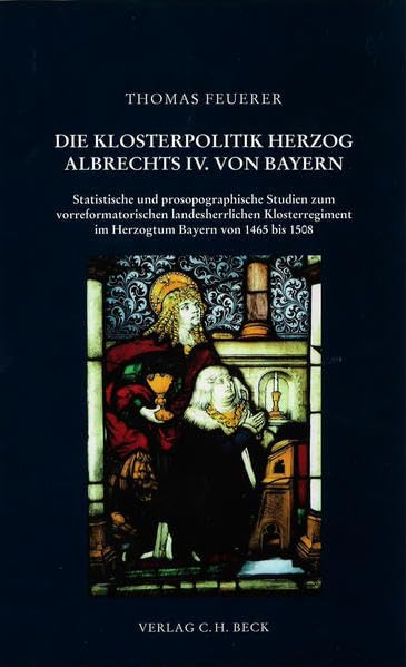 Herzog Albrecht IV. von Bayern und seine Klosterpolitik: Statistische und prosopographische Studien zum vorreformatorischen landesherrlichen ... zur bayerischen Landesgeschichte) Law