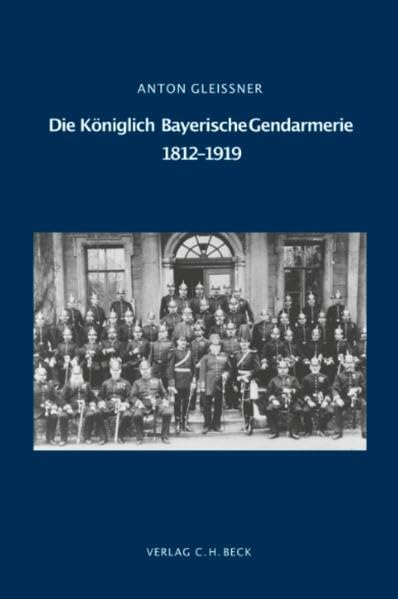 Die Königlich Bayerische Gendarmerie 1812-1919 (Schriftenreihe zur bayerischen Landesgeschichte) Politics & History