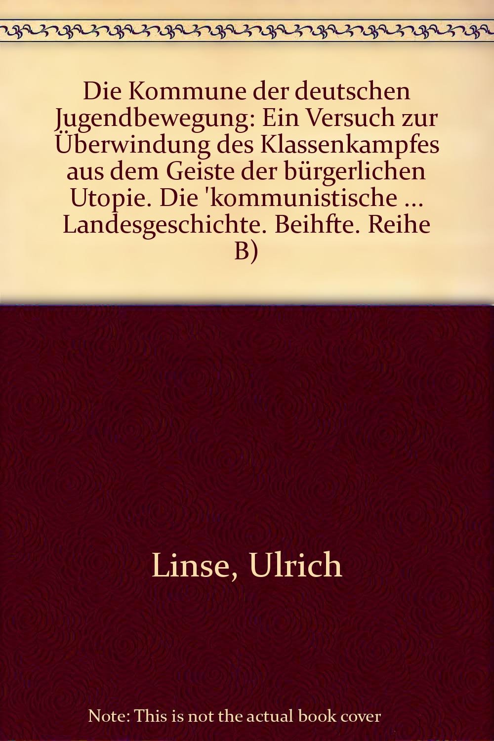Die Kommune der deutschen Jugendbewegung: Ein Versuch zur Überwindung des Klassenkampfes aus dem Geiste der bürgerlichen Utopie. Die "kommunistische ... Landesgeschichte: Beihefte. Reihe B) Social Sciences