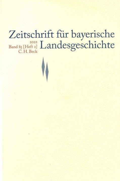 Zeitschrift für bayerische Landesgeschichte Band 85 Heft 2/2022 (Zeitschrift für Bayerische Landesgeschichte: Beihefte. Reihe B) Politics & History