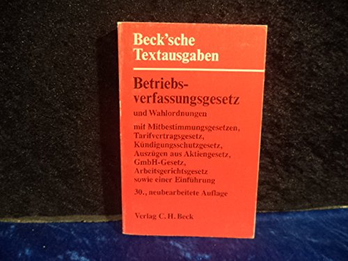 Betriebsverfassungsgesetz und Wahlordnungen: Mit Mitbestimmungsgesetzen, Tarifvertragsgesetz, Kündigungsschutzgesetz, Auszügen aus Aktiengesetz, GmbH-Gesetz, Arbeitsgerichtsgesetz. Textausgabe Business, Finance & Career