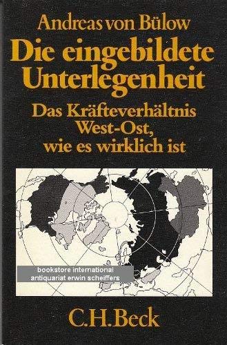 Die eingebildete Unterlegenheit : Das Kräfteverhältnis West-Ost wie es wirklich ist. Mit einer Kontroverse zwischen Hans Rühle und Andreas von Bülow. Books