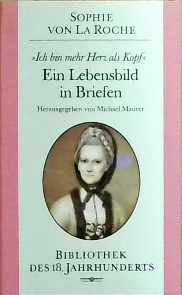 Ich bin mehr Herz als Kopf: Sophie von La Roche - Ein Lebensbild in Briefen (Bibliothek des 18. Jahrhunderts) Books
