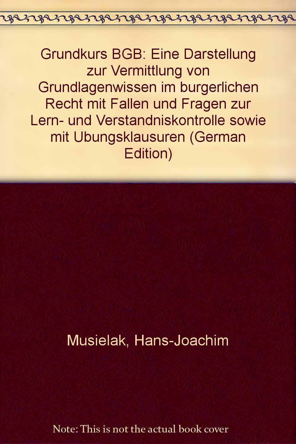 Grundkurs BGB: Eine Darstellung zur Vermittlung von Grundlagenwissen im bürgerlichen Recht mit Fällen und Fragen zur Lern- und Verständniskontrolle sowie mit Übungsklausuren Law