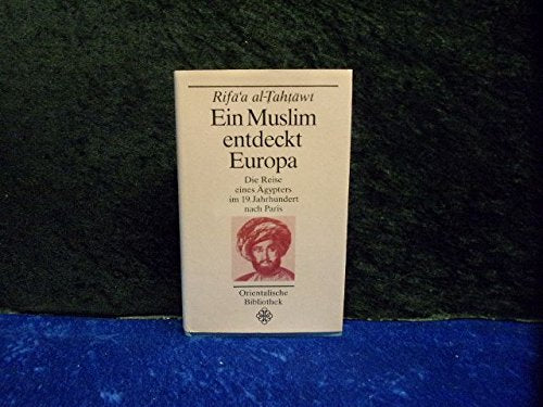 Ein Muslim entdeckt Europa: Bericht über seinen Aufenthalt in Paris 1826-1831 (Orientalische Bibliothek) Politics & History