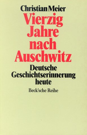 Vierzig Jahre nach Auschwitz: Deutsche Geschichtserinnerung heute (Beck'sche Reihe) German history