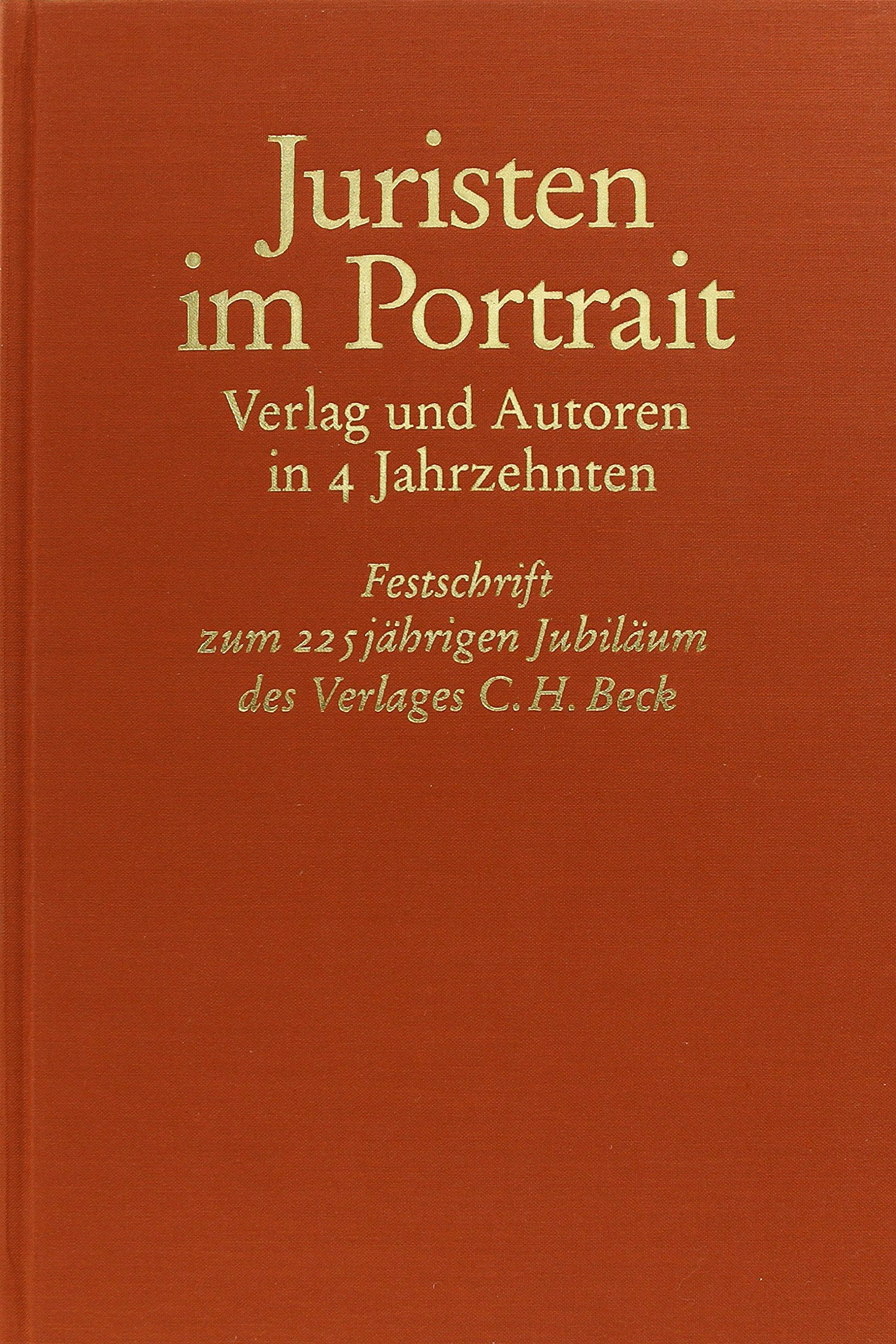 Juristen im Portrait: Verlag und Autoren in 4 Jahrzehnten. Festschrift zum 225jährigen Jubiläum des Verlages C. H. Beck (Festschriften, Festgaben, Gedächtnisschriften) Law
