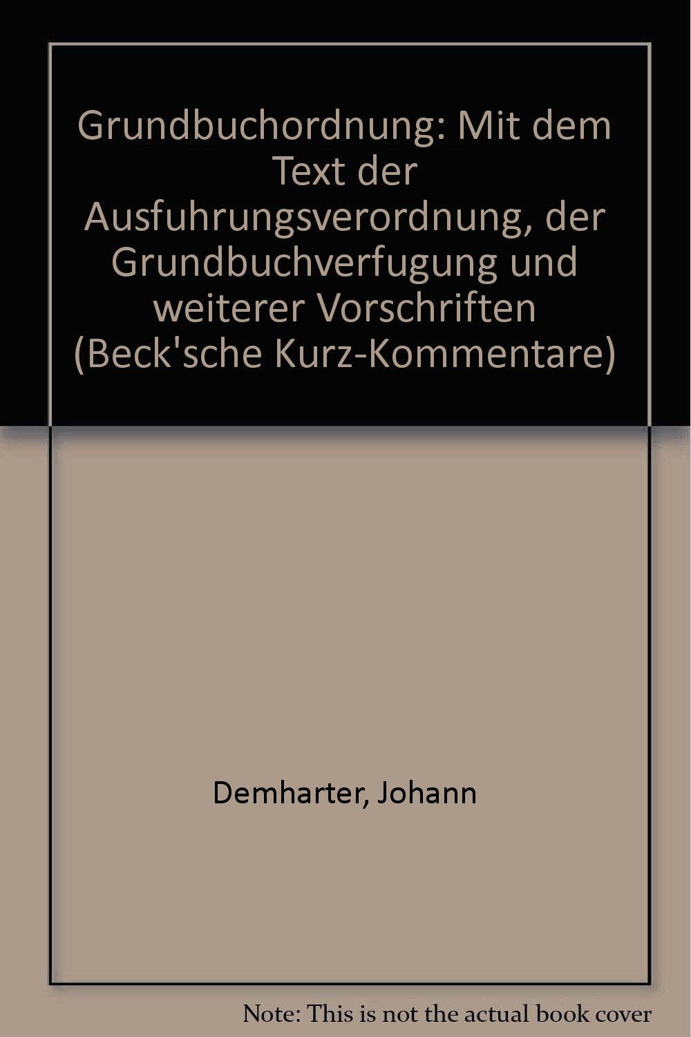 Grundbuchordnung: Mit dem Text der Ausführungsverordnung, der Grundbuchverfügung und weiterer Vorschriften (Beck'sche Kurz-Kommentare) Law