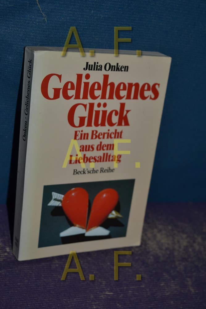 Geliehenes Glück: Ein Bericht aus dem Liebesalltag (Beck'sche Reihe) Partnership & Love
