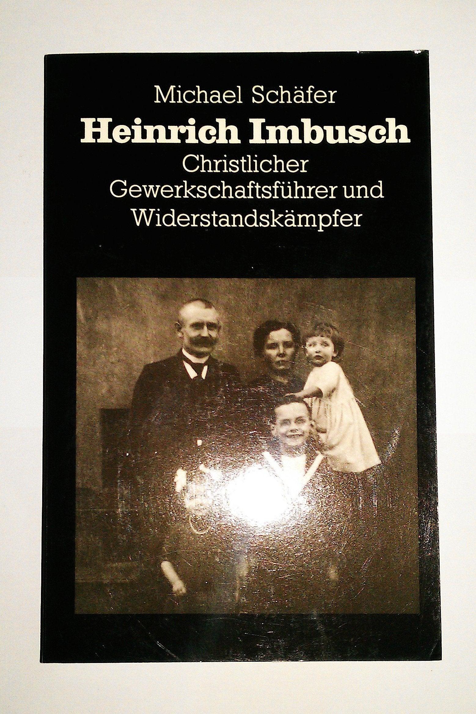 Heinrich Imbusch. Christlicher Gewerkschaftsführer und Widerstandskämpfer. German history