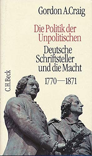 Die Politik der Unpolitischen: Deutsche Schriftsteller und die Macht 1770-1871 German history