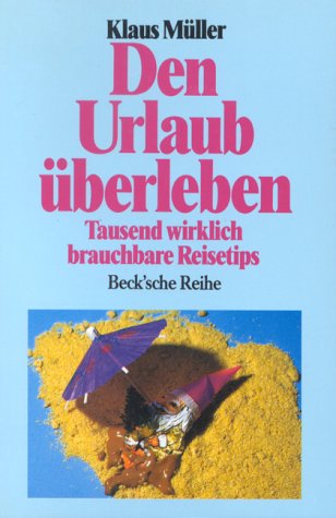 Den Urlaub überleben: Tausend wirklich brauchbare Reisetips (Beck'sche Reihe) Self-help