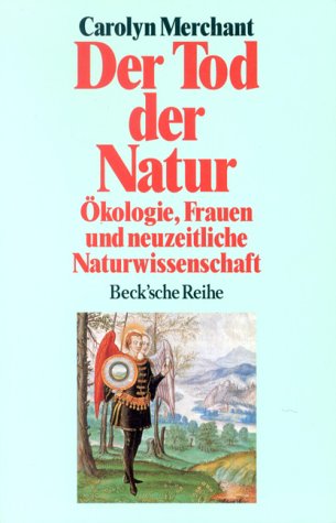 Der Tod der Natur: Ökologie, Frauen und neuzeitliche Naturwissenschaft (Beck'sche Reihe) Natural Sciences