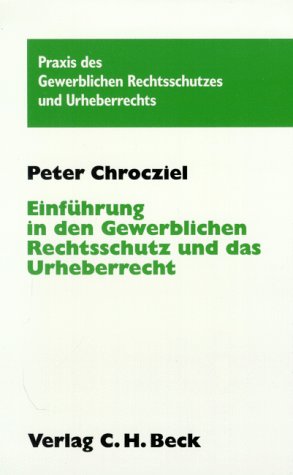 Einführung in den Gewerblichen Rechtsschutz und das Urheberrecht (Praxis des Gewerblichen Rechtsschutzes und Urheberrechts) Law