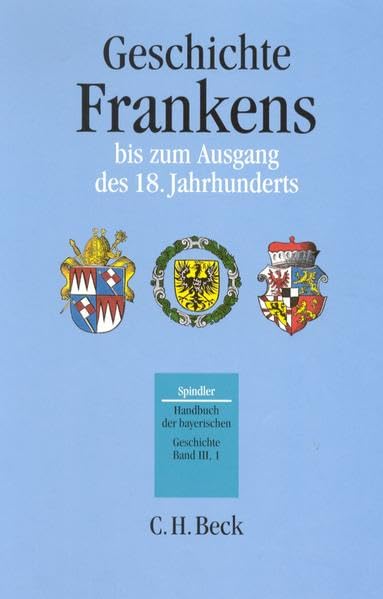 Handbuch der bayerischen Geschichte, 4 Bde. in 6 Tl.-Bdn., Bd.3/1, Geschichte Frankens bis zum Ausgang des 18. Jahrhunderts Politics & History
