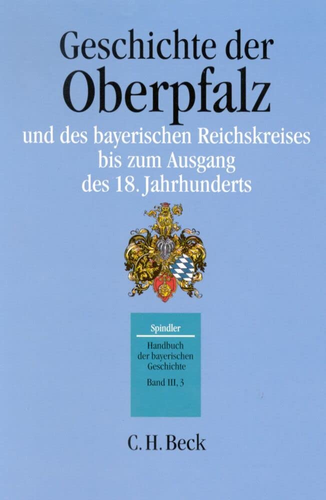 Handbuch der bayerischen Geschichte, 4 Bde. in 6 Tl.-Bdn., Bd.3/3, Geschichte der Oberpfalz und des bayerischen Reichskreises bis zum Ausgang des 18. Jahrhunderts Politics & History