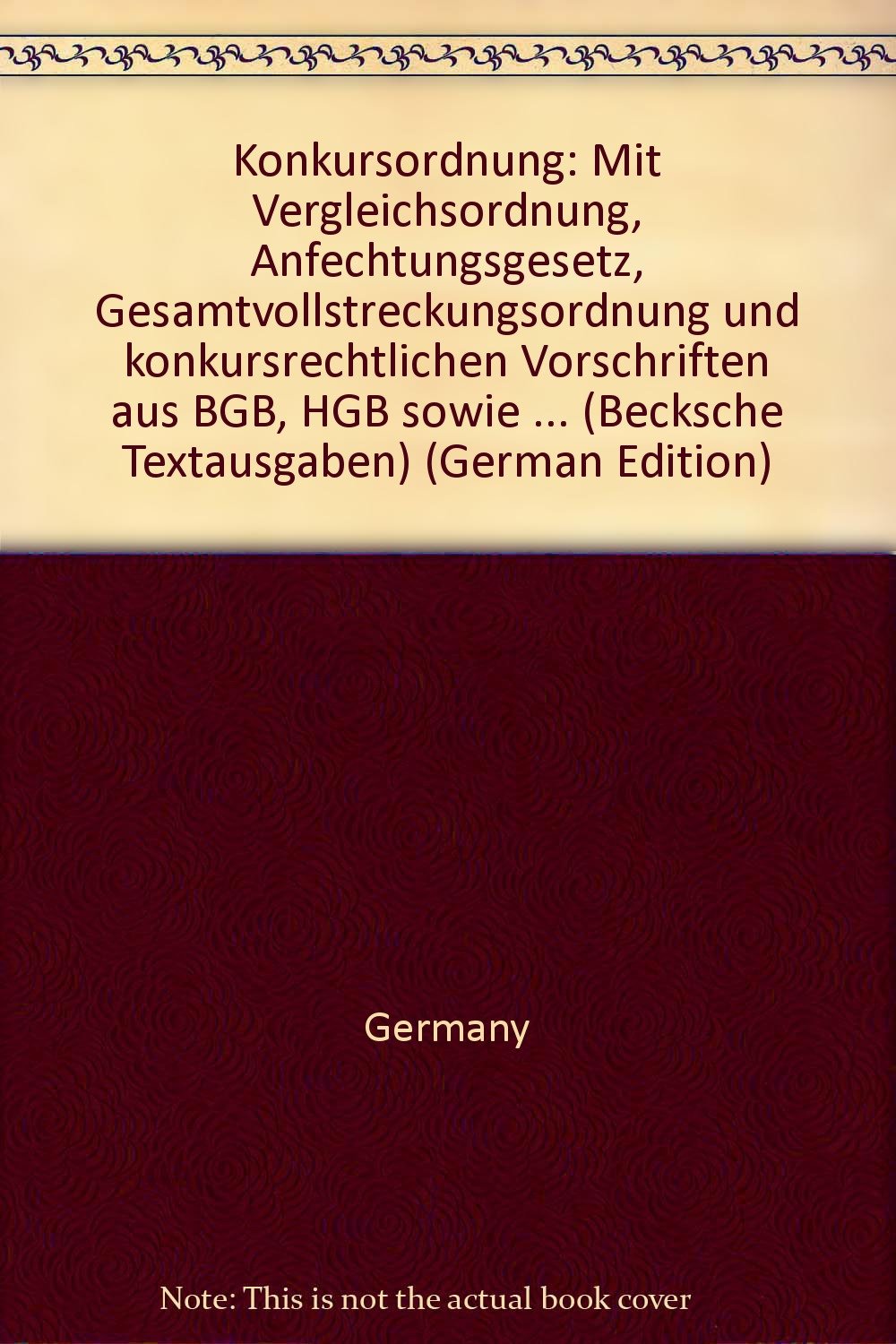 Konkursordnung: Mit Vergleichsordnung, Anfechtungsgesetz, Gesamtvollstreckungsordnung und konkursrechtlichen Vorschriften aus BGB, HGB sowie ... mit Sachverzeichnis (Beck'sche Textausgaben) Law