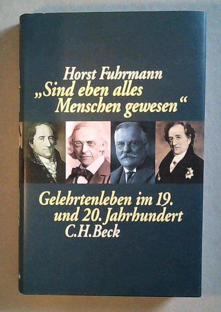 Sind eben alles Menschen gewesen: Gelehrtenleben im 19. und 20. Jahrhundert. Dargestellt am Beispiel der Monumenta Germaniae Historica und ihrer Mitarbeiter Books