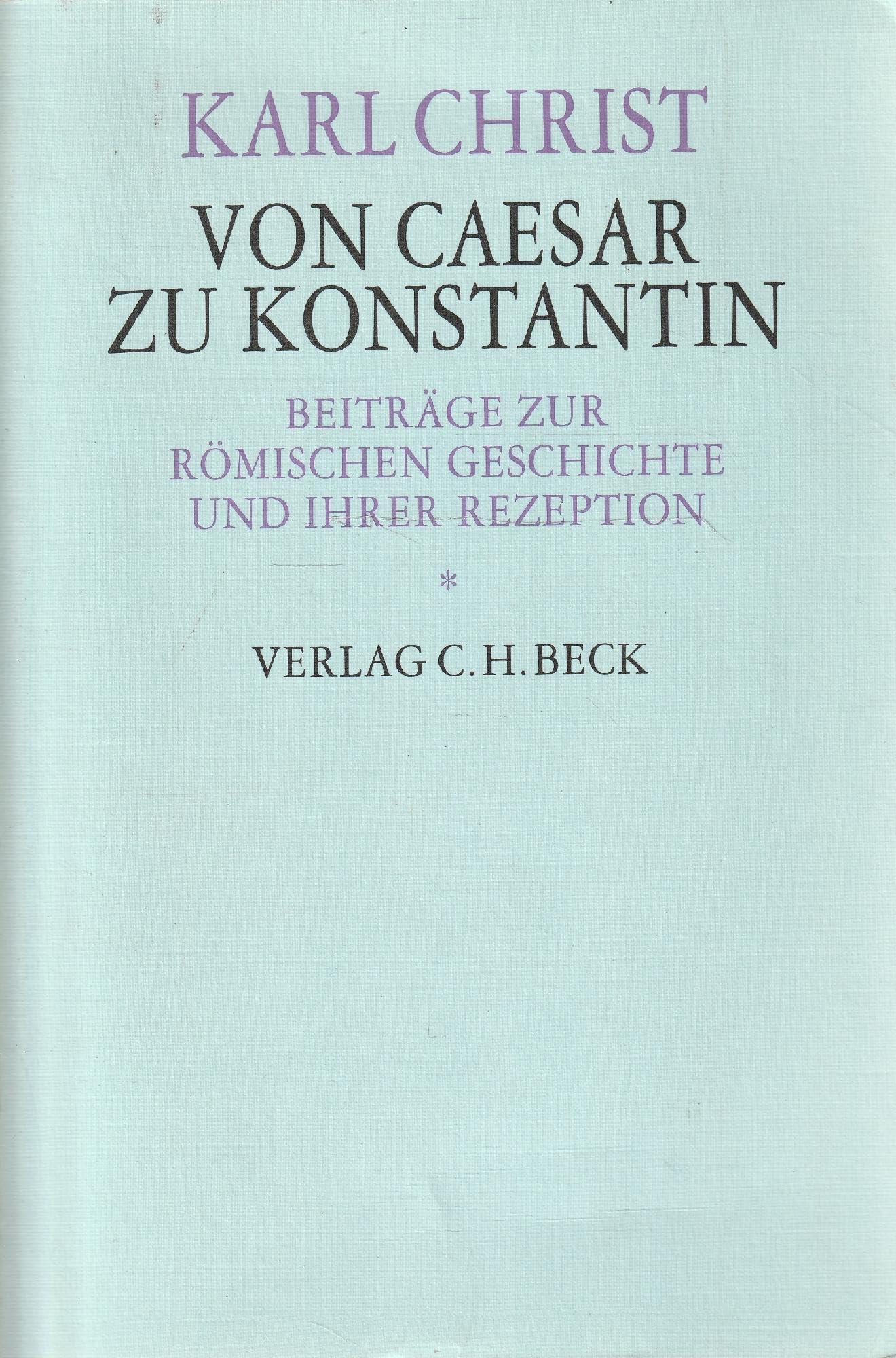 Von Caesar zu Konstantin: Beiträge zur römischen Geschichte und ihrer Rezeption Politics & History
