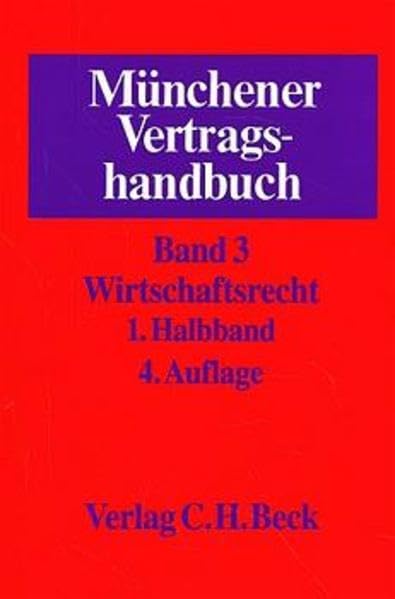 Münchener Vertragshandbuch, 4 Bde. in 6 Tl.-Bdn., Bd.3/1, Wirtschaftsrecht Law