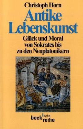 Antike Lebenskunst: Glück und Moral von Sokrates bis zu den Neuplatonikern (Beck'sche Reihe) Philosophy