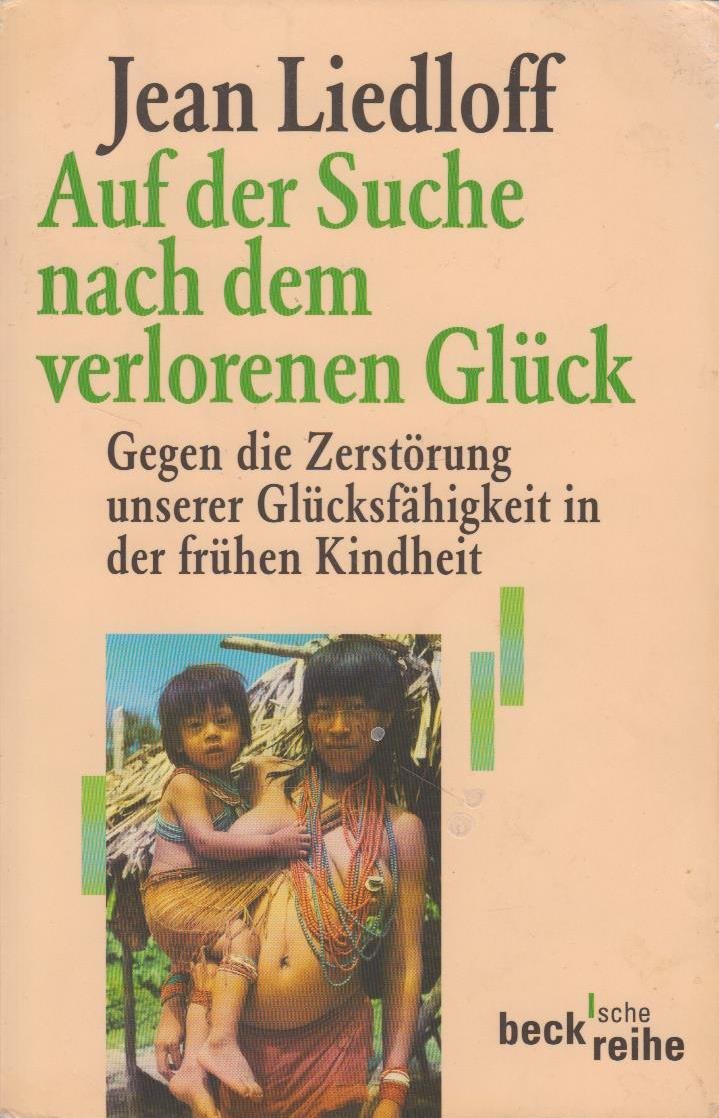 Auf der Suche nach dem verlorenen Glück. Gegen die Zerstörung unserer Glücksfähigkeit in der frühen Kindheit. (Beck'sche Reihe) Parents & Children