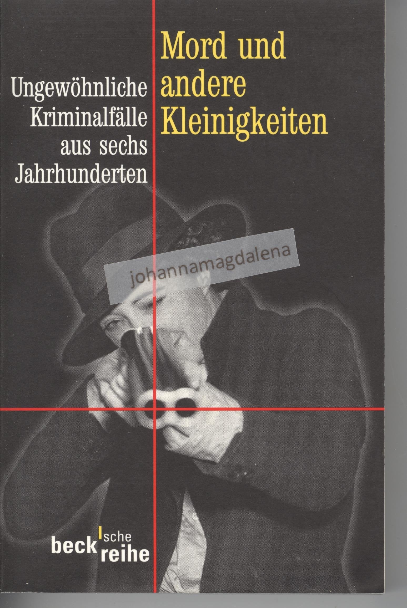 Mord und andere Kleinigkeiten: Ungewöhnliche Kriminalfälle aus sechs Jahrhunderten (Beck'sche Reihe) Politics & History