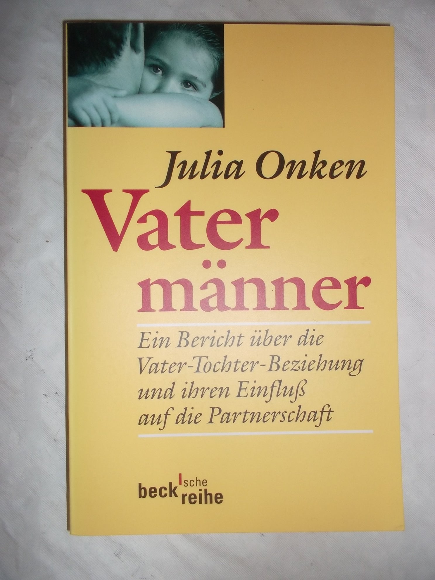 Vatermänner: Ein Bericht über die Vater-Tochter-Beziehung und ihren Einfluß auf die Partnerschaft (Beck'sche Reihe) Psychology