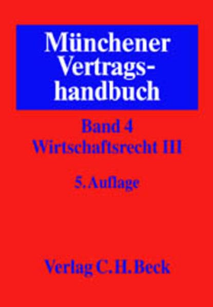 Münchener Vertragshandbuch Gesamtwerk. In 6 Bänden: Münchener Vertragshandbuch, 4 Bde. in 6 Tl.-Bdn., Bd.4/3, Wirtschaftsrecht Law