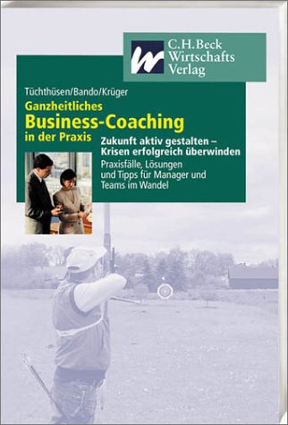 Ganzheitliches Business-Coaching in der Praxis: Zukunft aktiv gestalten - Krisen erfolgreich überwinden. Praxisfälle, Lösungen und Tipps für Manager ... Erfolgskomponente der Unternehmensentwicklung Law