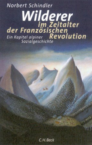 Wilderer im Zeitalter der Französischen Revolution: Ein Kapitel alpiner Sozialgeschichte Business, Finance & Career