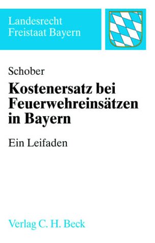 Kostenersatz nach Feuerwehreinsätzen in Bayern: Ein Leitfaden für die Praxis (Landesrecht Freistaat Bayern) Law