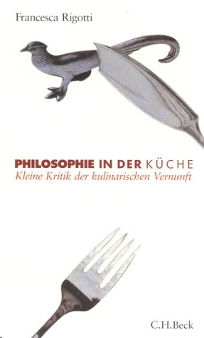 Philosophie in der Küche. Kleine Kritik der kulinarischen Vernunft. Philosophy