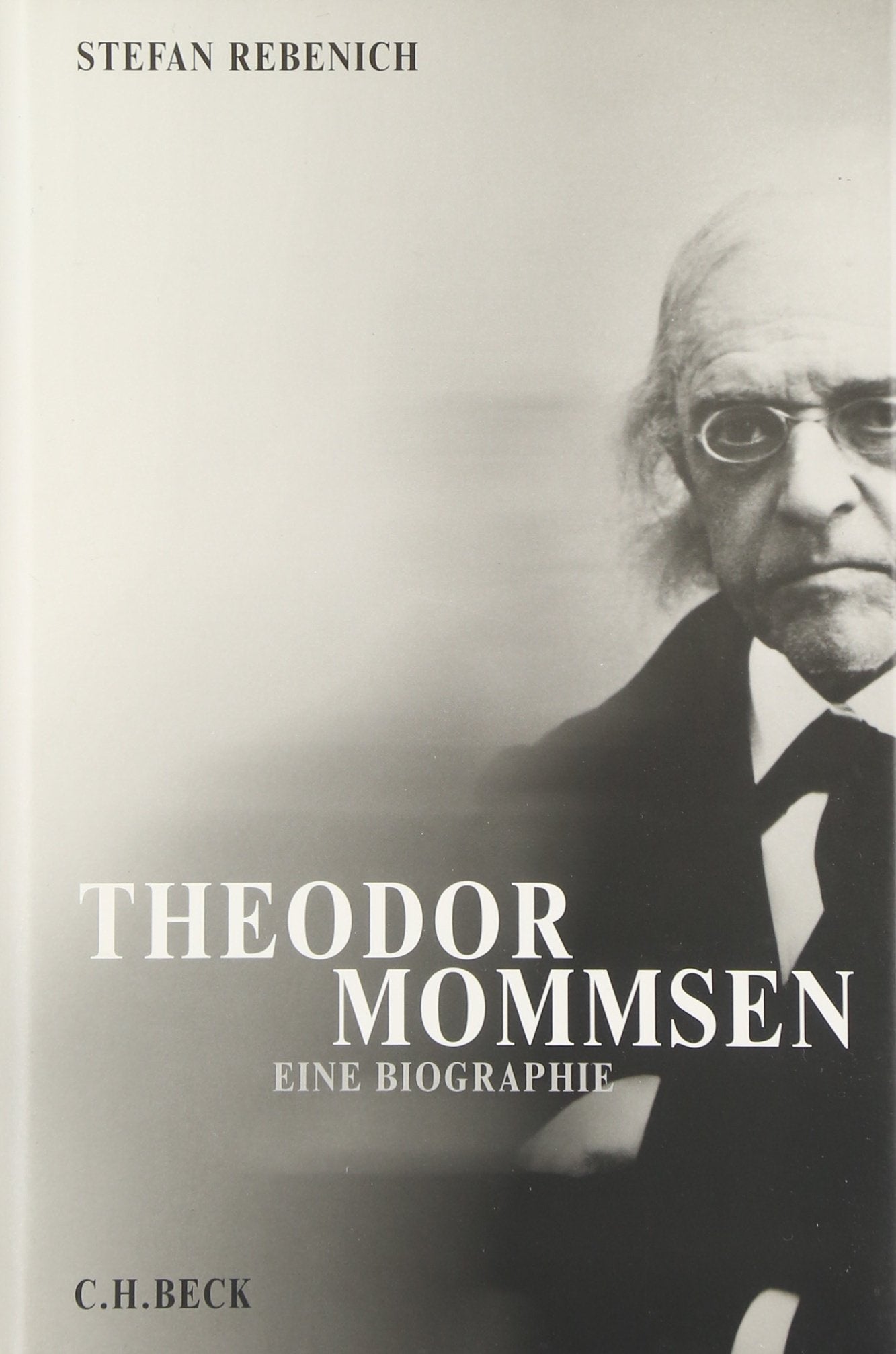 Theodor Mommsen. Eine Biographie Politics & Society