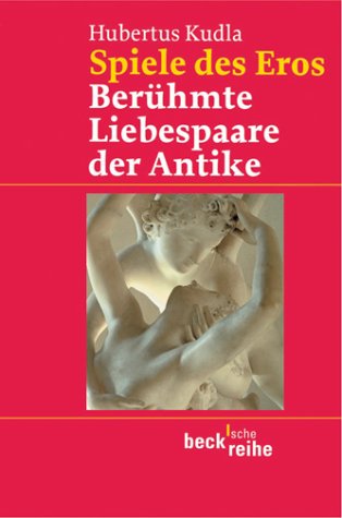 Spiele des Eros: Berühmte Liebespaare der Antike (Beck'sche Reihe) Politics & History
