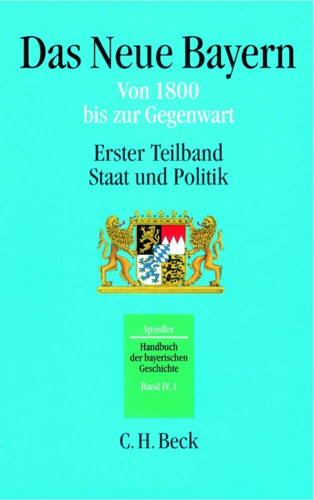 Handbuch der bayerischen Geschichte Bd. IV,1: Das Neue Bayern: Von 1800 bis zur Gegenwart. Erster Teilband: Staat und Politik Politics & History
